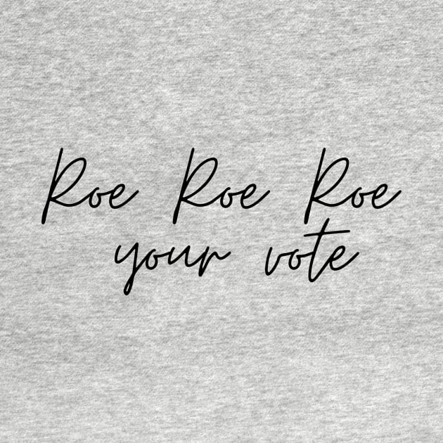 Roe Roe Roe Your Vote Signature by NICHE&NICHE